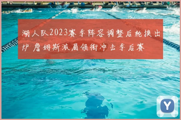 湖人队2023赛季阵容调整后轮换出炉 詹姆斯浓眉领衔冲击季后赛