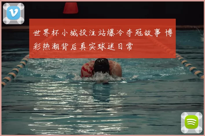 世界杯小城投注站爆冷夺冠故事 博彩热潮背后真实球迷日常