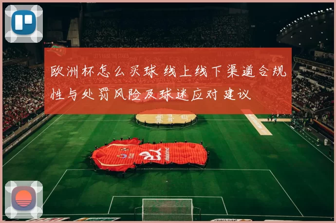 欧洲杯怎么买球 线上线下渠道合规性与处罚风险及球迷应对建议