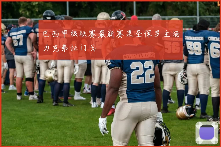 巴西甲级联赛最新赛果圣保罗主场力克弗拉门戈