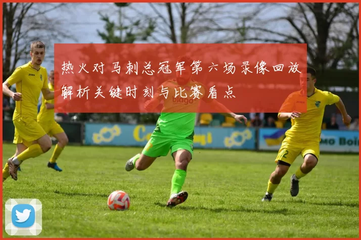 热火对马刺总冠军第六场录像回放解析关键时刻与比赛看点