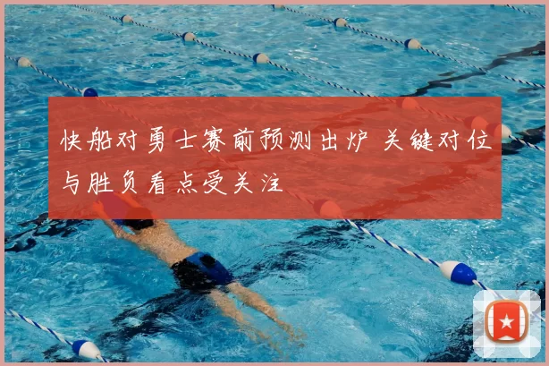 快船对勇士赛前预测出炉 关键对位与胜负看点受关注