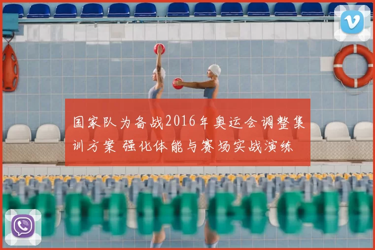 国家队为备战2016年奥运会调整集训方案 强化体能与赛场实战演练
