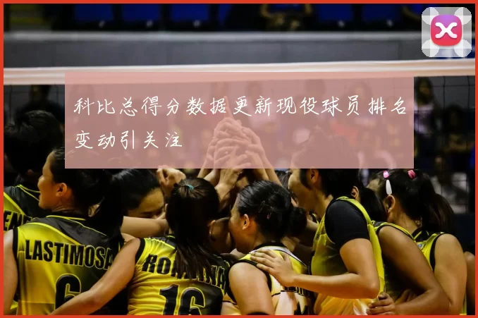 科比总得分数据更新现役球员排名变动引关注